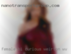 Female Bi curious and slightly Weirton, WV sub.