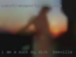 I am a smoker and lightly suck my dick in Beeville drinks.