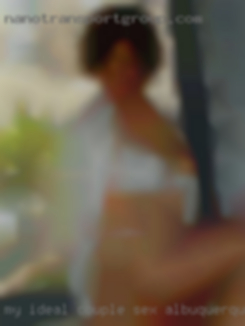 My for sex Albuquerque ideal couple are fun loving people.
